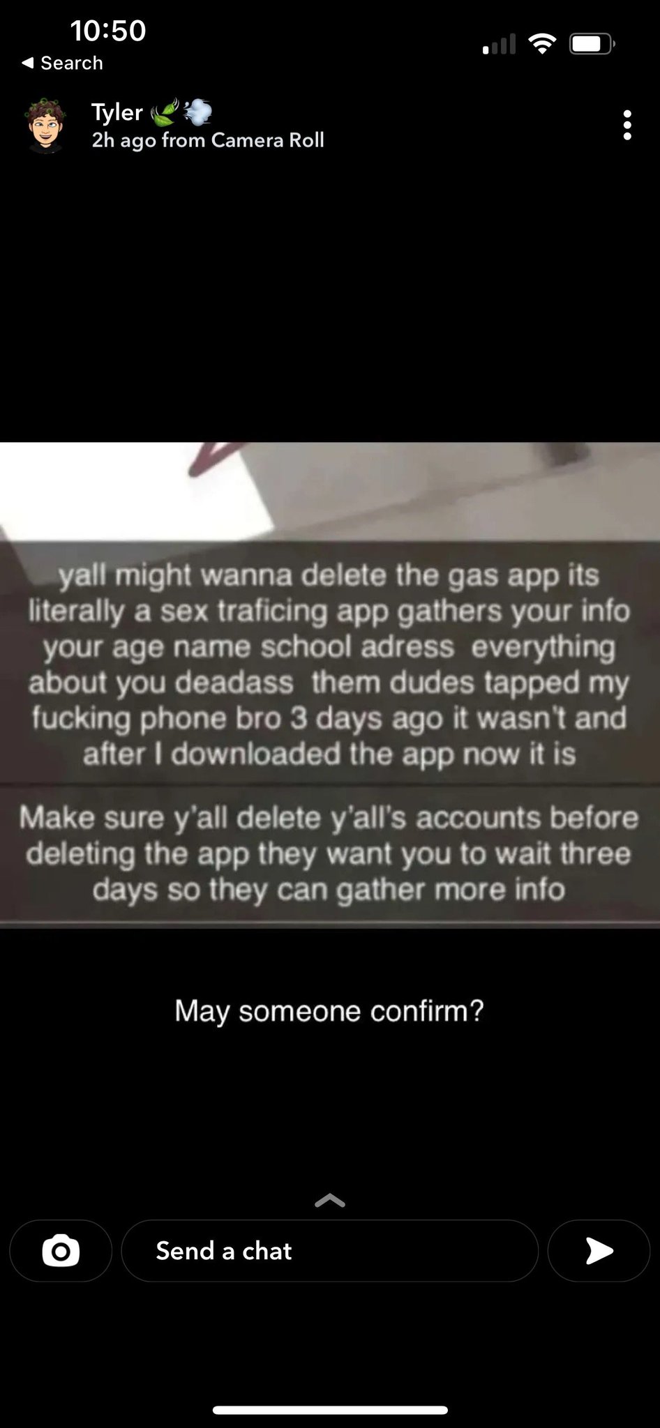 A Snapchat message reading, 'yall might wanna delete the gas app its literally a sex traficing app gathers your info your age name school adress everything about you deadass them dudes tapped my fucking phone bro 3 days ago it wasn't and after I downloaded the app now it is'